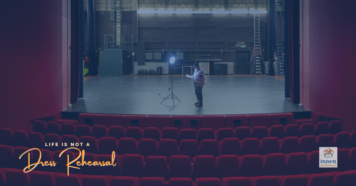 Life isn’t a dress rehearsal
